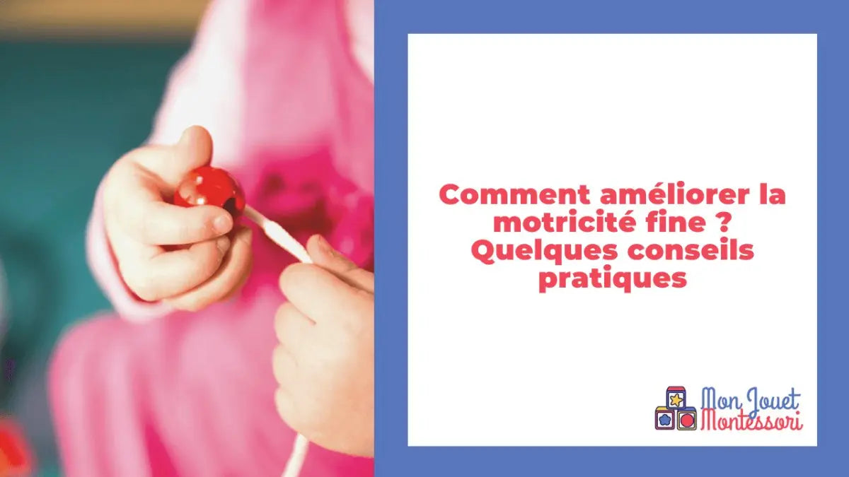 Comment améliorer la motricité fine ? Quelques conseils pratiques - Mon Jouet Montessori