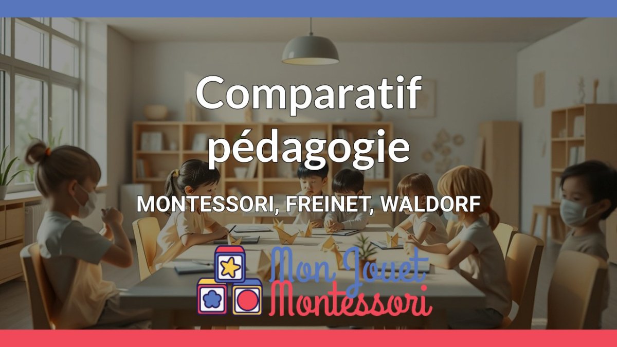 Montessori, Freinet, et Waldorf - Quelle pédagogie choisir pour votre enfant ? - Mon Jouet Montessori